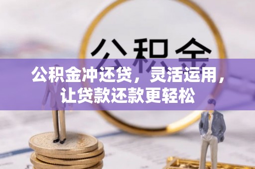 防城港公积金冲还贷，灵活运用，让贷款还款更轻松