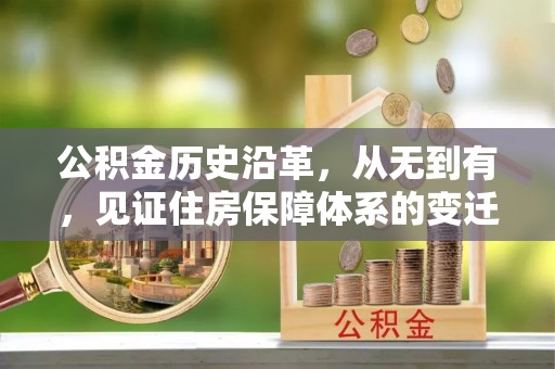 防城港公积金历史沿革，从无到有，见证住房保障体系的变迁