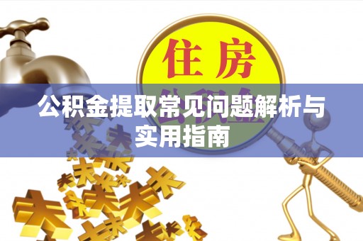 防城港公积金提取常见问题解析与实用指南