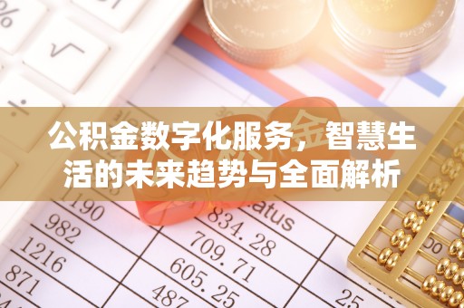 防城港公积金数字化服务，智慧生活的未来趋势与全面解析