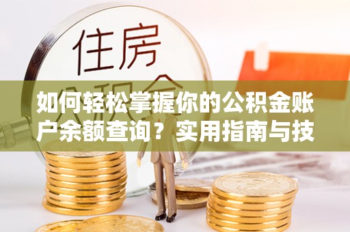 防城港如何轻松掌握你的公积金账户余额查询？实用指南与技巧