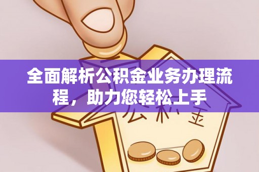 防城港全面解析公积金业务办理流程，助力您轻松上手