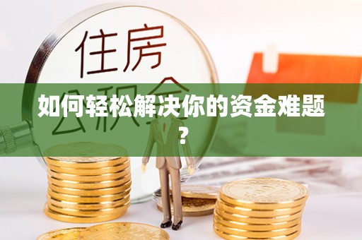 防城港如何轻松解决你的资金难题？