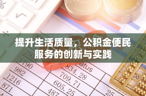 防城港提升生活质量，公积金便民服务的创新与实践