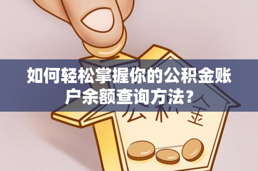 防城港如何轻松掌握你的公积金账户余额查询方法？