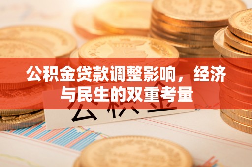 防城港公积金贷款调整影响，经济与民生的双重考量