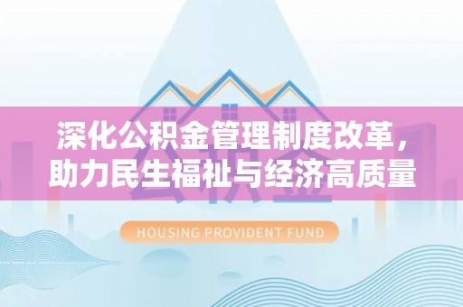 防城港深化公积金管理制度改革，助力民生福祉与经济高质量发展