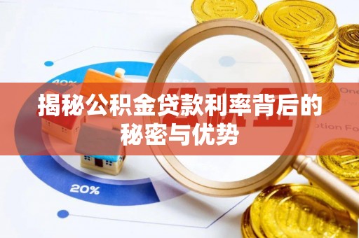 防城港揭秘公积金贷款利率背后的秘密与优势
