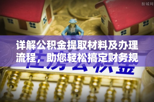 防城港详解公积金提取材料及办理流程，助您轻松搞定财务规划