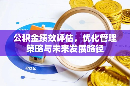 防城港公积金绩效评估，优化管理策略与未来发展路径