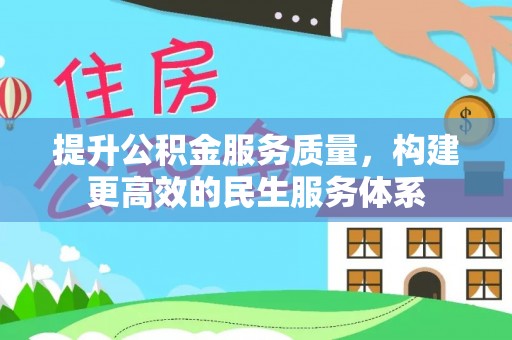 防城港提升公积金服务质量，构建更高效的民生服务体系