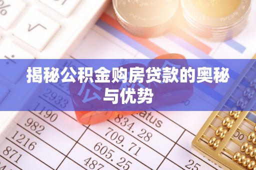 防城港揭秘公积金购房贷款的奥秘与优势