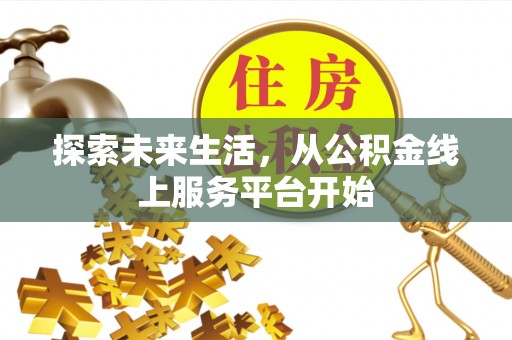 防城港探索未来生活，从公积金线上服务平台开始