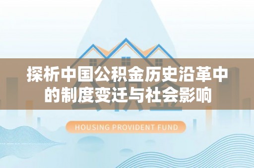 防城港探析中国公积金历史沿革中的制度变迁与社会影响