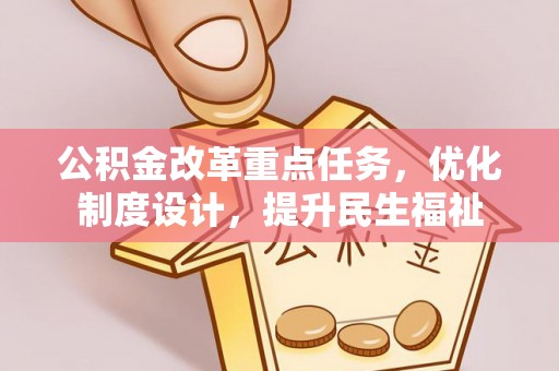 防城港公积金改革重点任务，优化制度设计，提升民生福祉