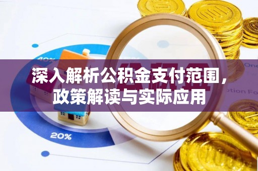 防城港深入解析公积金支付范围，政策解读与实际应用