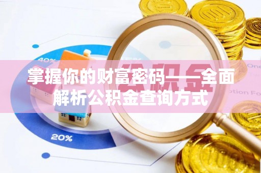 防城港掌握你的财富密码——全面解析公积金查询方式