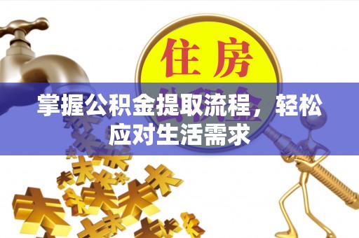 防城港掌握公积金提取流程，轻松应对生活需求