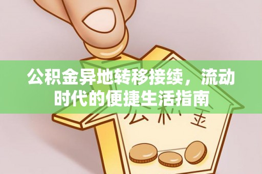防城港公积金异地转移接续，流动时代的便捷生活指南