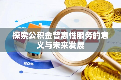 防城港探索公积金普惠性服务的意义与未来发展