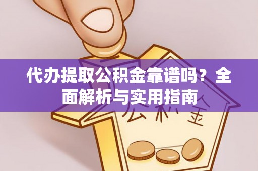 防城港代办提取公积金靠谱吗？全面解析与实用指南