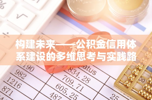 防城港构建未来——公积金信用体系建设的多维思考与实践路径