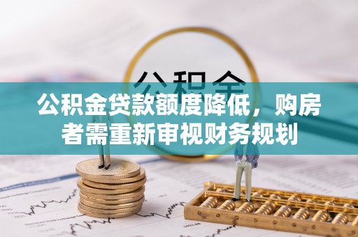 防城港公积金贷款额度降低，购房者需重新审视财务规划