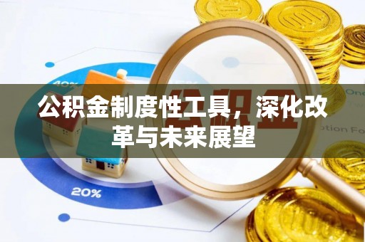 防城港公积金制度性工具，深化改革与未来展望