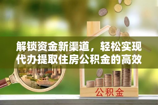 防城港解锁资金新渠道，轻松实现代办提取住房公积金的高效攻略