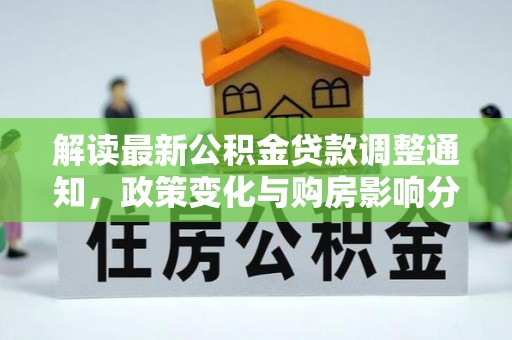 防城港解读最新公积金贷款调整通知，政策变化与购房影响分析