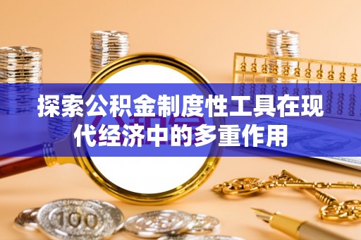 防城港探索公积金制度性工具在现代经济中的多重作用