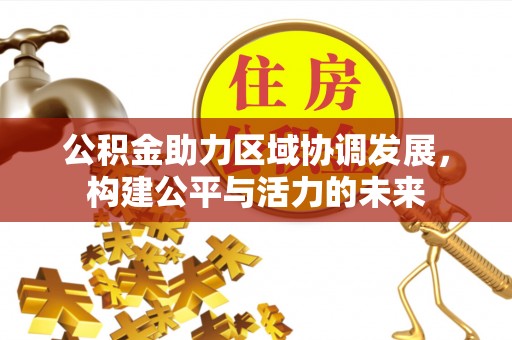 防城港公积金助力区域协调发展，构建公平与活力的未来