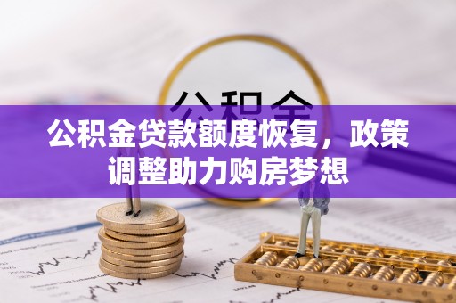 防城港公积金贷款额度恢复，政策调整助力购房梦想