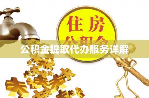 防城港公积金提取代办服务详解