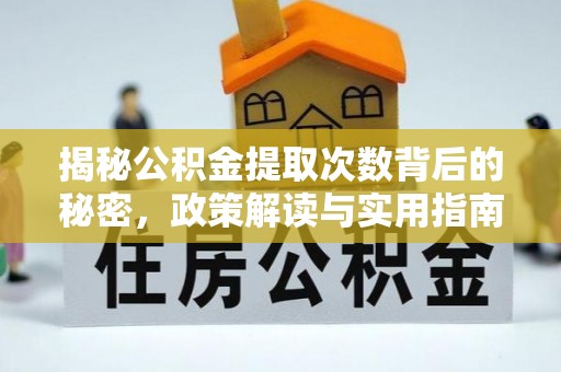防城港揭秘公积金提取次数背后的秘密，政策解读与实用指南