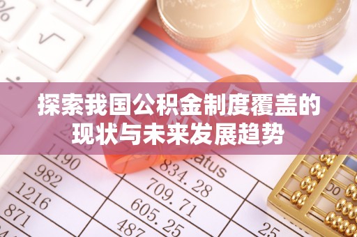 防城港探索我国公积金制度覆盖的现状与未来发展趋势