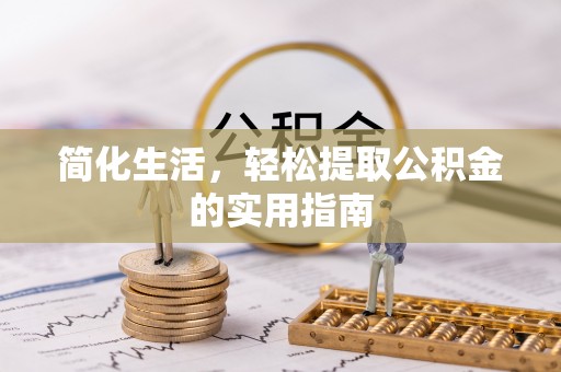 防城港简化生活，轻松提取公积金的实用指南