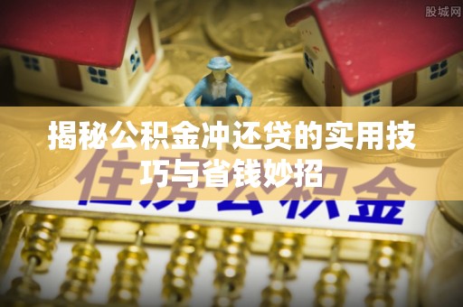 防城港揭秘公积金冲还贷的实用技巧与省钱妙招