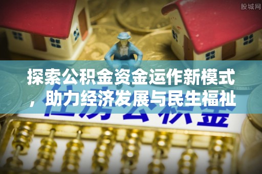 防城港探索公积金资金运作新模式，助力经济发展与民生福祉