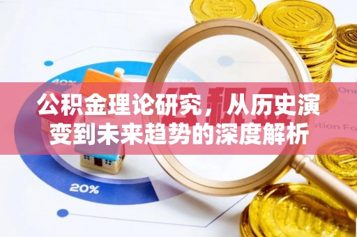 防城港公积金理论研究，从历史演变到未来趋势的深度解析