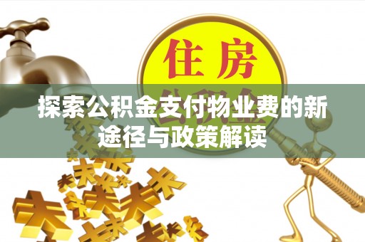 防城港探索公积金支付物业费的新途径与政策解读