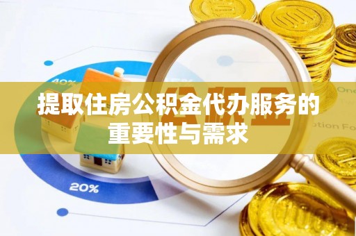 防城港提取住房公积金代办服务的重要性与需求