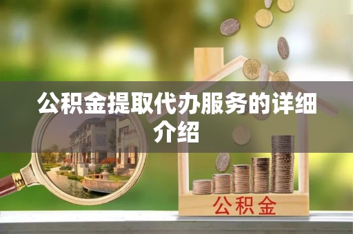防城港公积金提取代办服务的详细介绍