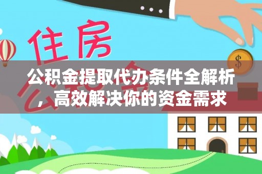 防城港公积金提取代办条件全解析，高效解决你的资金需求