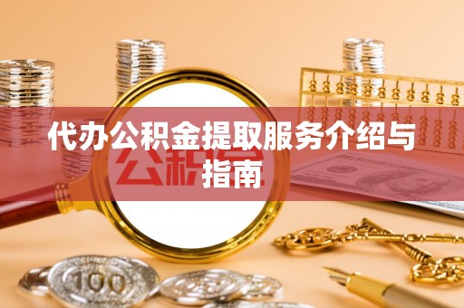 防城港代办公积金提取服务介绍与指南