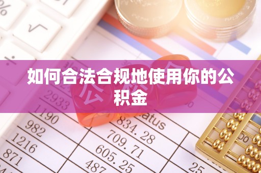 防城港如何合法合规地使用你的公积金
