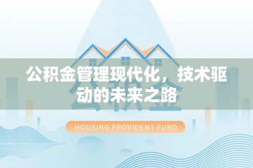 防城港公积金管理现代化，技术驱动的未来之路